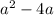 a ^2 - 4a