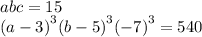 a + b + c = 15 \\ {(a - 3)}^{3} + {(b - 5)}^{3} + {( - 7)}^{3} = 540