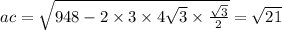 ac = \sqrt{9 + 48 - 2 \times 3 \times 4 \sqrt{3} \times \frac{ \sqrt{3} }{2} } = \sqrt{21} 