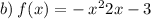 b) \: f(x) = - \: {x}^{2} + 2x - 3