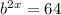 b^{2x} = 64