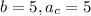 b =5 , a_c = 5