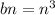 bn = {n}^{3} 