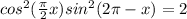 cos^{2}(\frac{\pi }{2} + x) + sin^{2} (2\pi -x) = 2