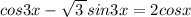 cos3x - \sqrt{3 \: } sin3x = 2cosx