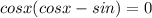 cosx(cosx-sin)=0