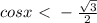 cosx\ \textless \ - \frac{\sqrt{3} }{2}