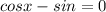 cosx-sin=0