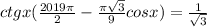 ctgx(\frac{2019\pi }{2}-\frac{\pi\sqrt{3} }{9}cosx) =\frac{1}{\sqrt{3} }
