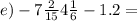 e) - 7 \frac{2}{15} + 4 \frac{1}{6} - 1.2 = 