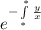 e^{-\int\limits^*_* {\frac{y}{x} } \ }
