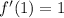 f'(1) = 1