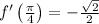 f'\left(\frac{\pi}{4}\right) = -\frac{\sqrt{2}}{2}