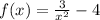 f(x)=\frac{3}{x^{2} } -4