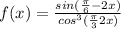 f(x)=\frac{sin(\frac{\pi }{6}-2x) }{cos^{3}{(\frac{\pi }{3} +2x)}}