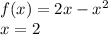 f(x)=2x- x {}^{2} \\ \ x = 2