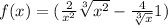 f(x) = (\frac{2}{ {x}^{2} } + \sqrt[3]{x{}^{2} } - \frac{4}{ \sqrt[3]{x} } + 1)