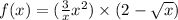 f(x) = ( \frac{3}{x} + {x}^{2}) \times (2 - \sqrt{x})