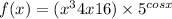 f(x) = ( {x}^{3} + 4x + 16) \times {5}^{cosx} 