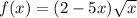 f(x) = (2 - 5x) \sqrt{x} 