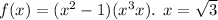 f(x) = (x {}^{2} - 1)(x {}^{3} + x). \: \: x = \sqrt{3} 