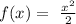 f(x) = \ \frac{ {x}^{2} }{2} 