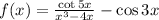 f(x) = \frac{ \cot5x }{ {x}^{3} - 4x } - \cos3x 