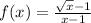 f(x) = \frac{ \sqrt{x} - 1}{ x - 1} 