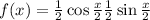 f(x) = \frac{1}{2} \cos \frac{x}{2} + \frac{1}{2} \sin \frac{x}{2} 