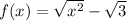 f(x) = \sqrt{ {x }^{2} } - \sqrt{3} 