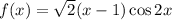 f(x) = \sqrt{2} (x - 1) + \cos2x 