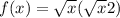 f(x) = \sqrt{x}( \sqrt{x} + 2)