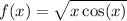 f(x) = \sqrt{x + \cos(x) } 