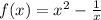 f(x) = {x}^{2} - \frac{1}{x} 