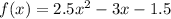 f(x) = 2.5 {x}^{2} - 3x - 1.5