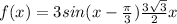 f(x) = 3sin(x - \frac{\pi}{3} ) \frac{3 \sqrt{3} }{2} x \\ 