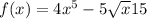 f(x) = 4x {}^{5} - 5 \sqrt{x} + 15