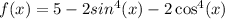 f(x) = 5 - 2 sin^{4}(x) - 2 \cos^{4} (x)