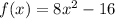 f(x) = 8 {x}^{2} - 16 