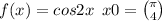 f(x) = cos2x \: \: x0 = \binom{\pi}{4} 