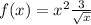 f(x) = x ^{2} + \frac{3}{ \sqrt{x} } 