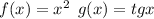 f(x) = x {}^{2} \: \: g(x) = tgx