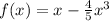 f(x) = x-\frac{4}{5} x^{3}