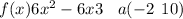 f(x)6 {x}^{2} - 6x + 3 \: \: \: \: a( - 2 \: \: 10)