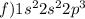 f)1s {}^{2} 2s {}^{2} 2p {}^{3} 