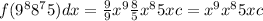 f (9^{8} +8^{7} +5)dx=\frac{9}{9} x^{9} +\frac{8}{5} x^{8} +5x+c=x^{9} +x^{8} +5x+c