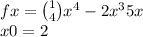 fx = \binom{1}{4} {x}^{4} - 2 {x}^{3} + 5x \\ x0 = 2