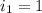i_1 = 1