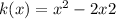 k(x)=x^{2} -2x+2