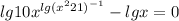 lg10x^{lg(x^{2} +21)^{-1} } -lgx=0